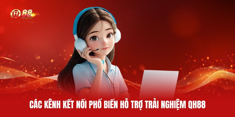 cac-kenh-ket-noi-pho-bien-ho-tro-trai-nghiem-qh88