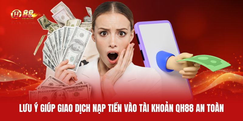 luu-y-giup-giao-dich-nap-tien-vao-tai-khoan-qh88-an-toan