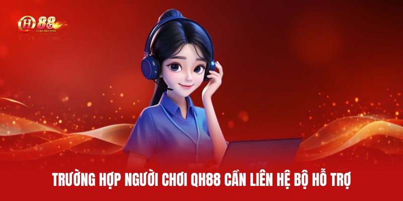 truong-hop-nguoi-choi-qh88-can-lien-he-bo-ho-tro
