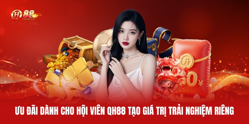 uu-dai-danh-cho-hoi-vien-qh88-tao-gia-tri-trai-nghiem-rieng