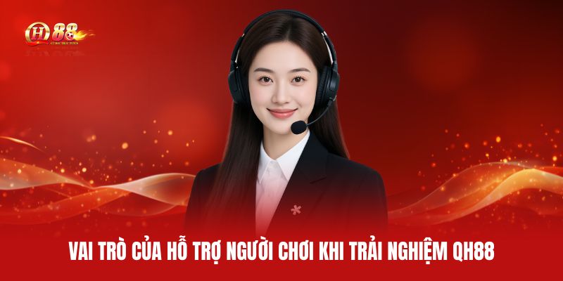 vai-tro-cua-ho-tro-nguoi-choi-khi-trai-nghiem-qh88
